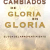 Cambiados de Gloria en Gloria